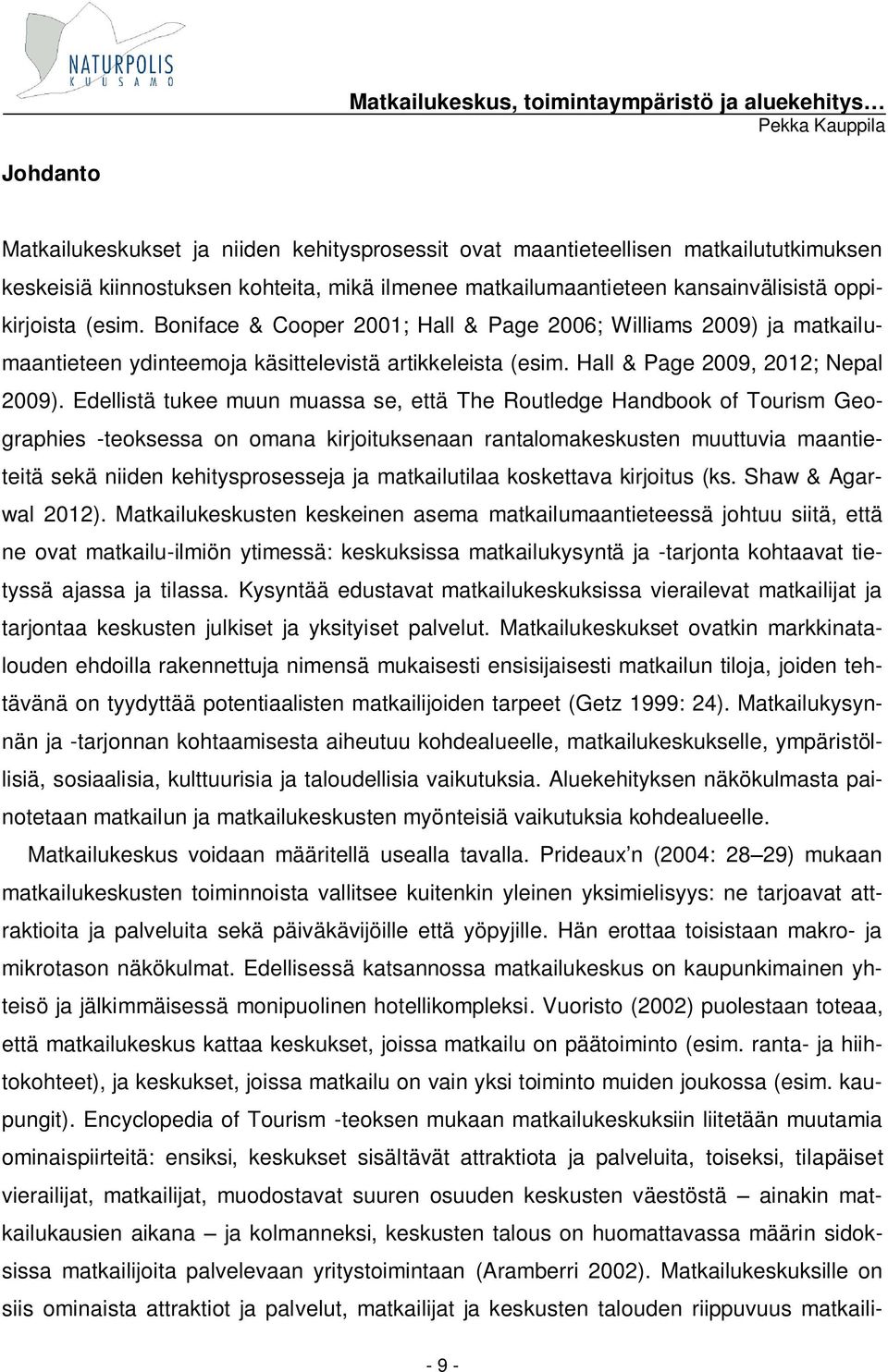 Edellistä tukee muun muassa se, että The Routledge Handbook of Tourism Geographies -teoksessa on omana kirjoituksenaan rantalomakeskusten muuttuvia maantieteitä sekä niiden kehitysprosesseja ja