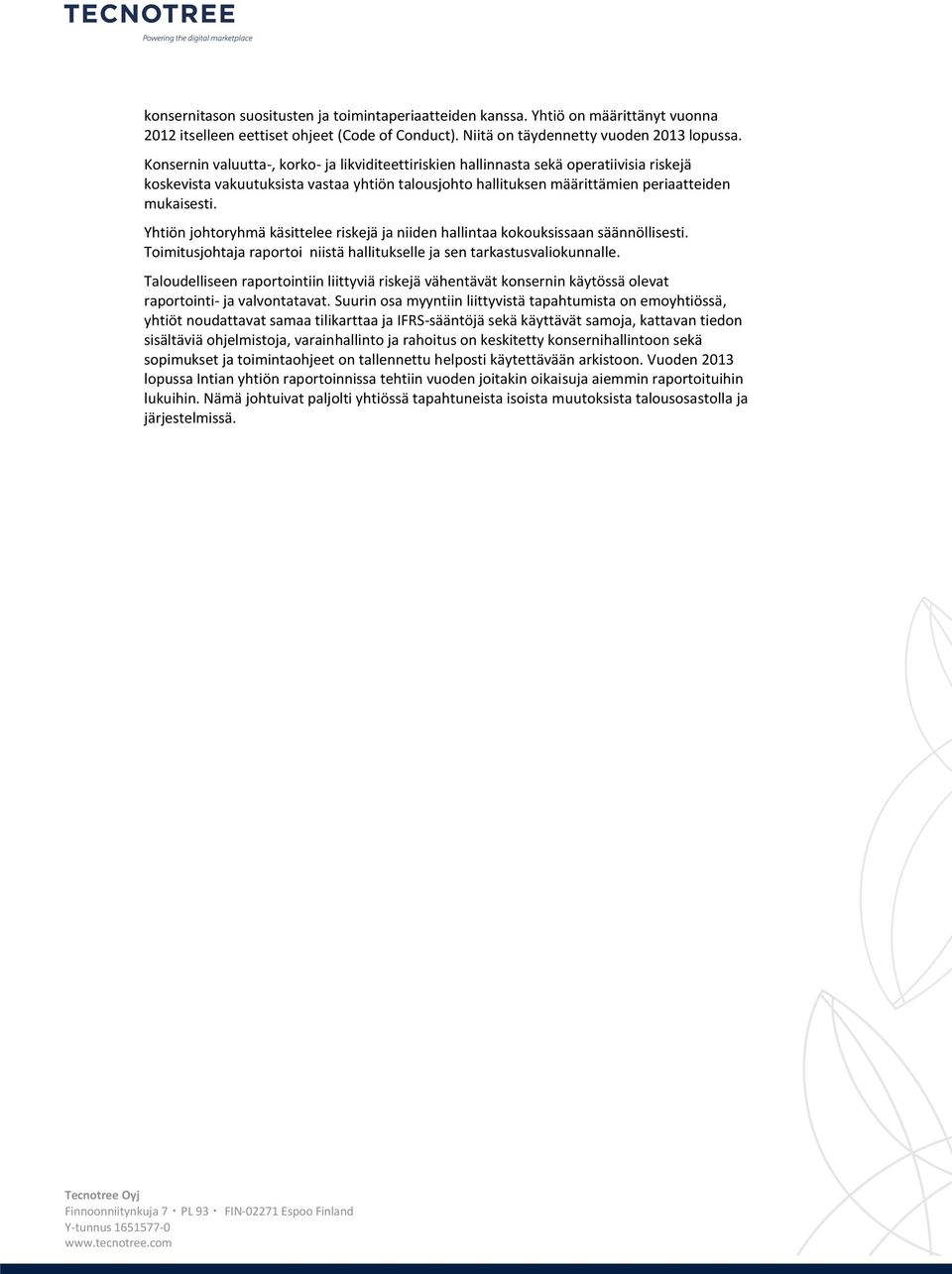 Yhtiön johtoryhmä käsittelee riskejä ja niiden hallintaa kokouksissaan säännöllisesti. Toimitusjohtaja raportoi niistä hallitukselle ja sen tarkastusvaliokunnalle.