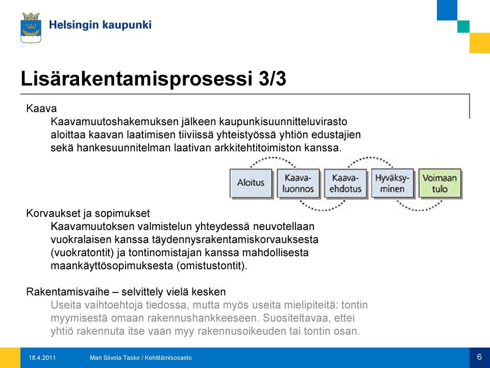 Korvaukset ja sopimukset Kaavamuutoksen valmistelun yhteydessä neuvotellaan vuokralaisen kanssa täydennysrakentamiskorvauksesta (vuokratontit) ja tontinomistajan kanssa