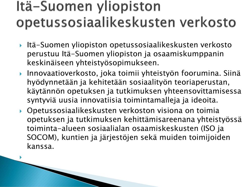 Siinä hyödynnetään ja kehitetään sosiaalityön teoriaperustan, käytännön opetuksen ja tutkimuksen yhteensovittamisessa syntyviä uusia innovatiisia