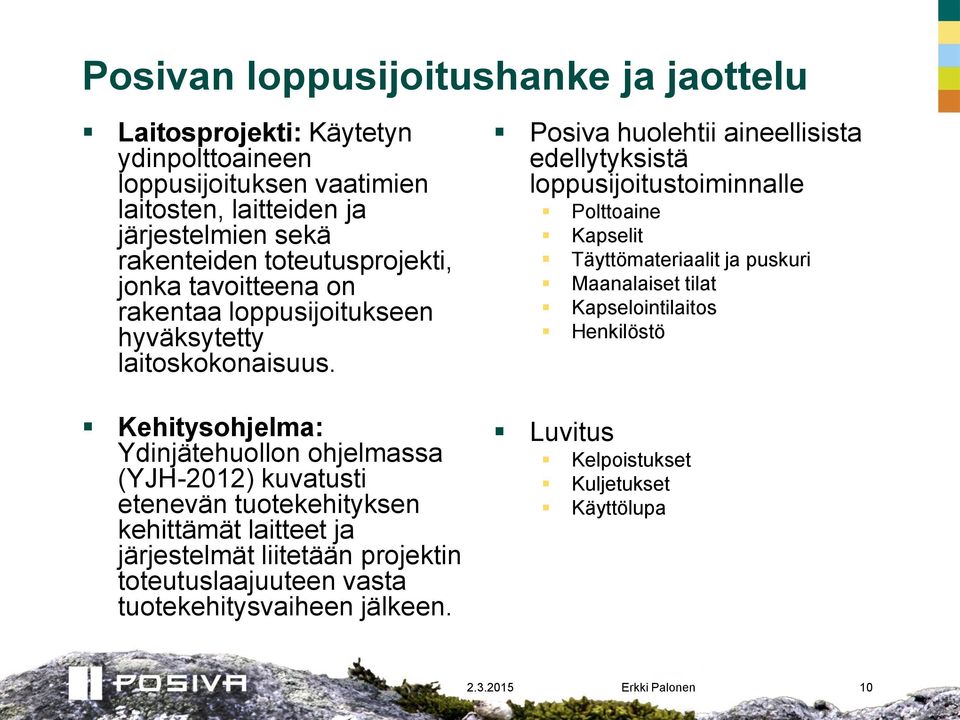 Posiva huolehtii aineellisista edellytyksistä loppusijoitustoiminnalle Polttoaine Kapselit Täyttömateriaalit ja puskuri Maanalaiset tilat Kapselointilaitos Henkilöstö