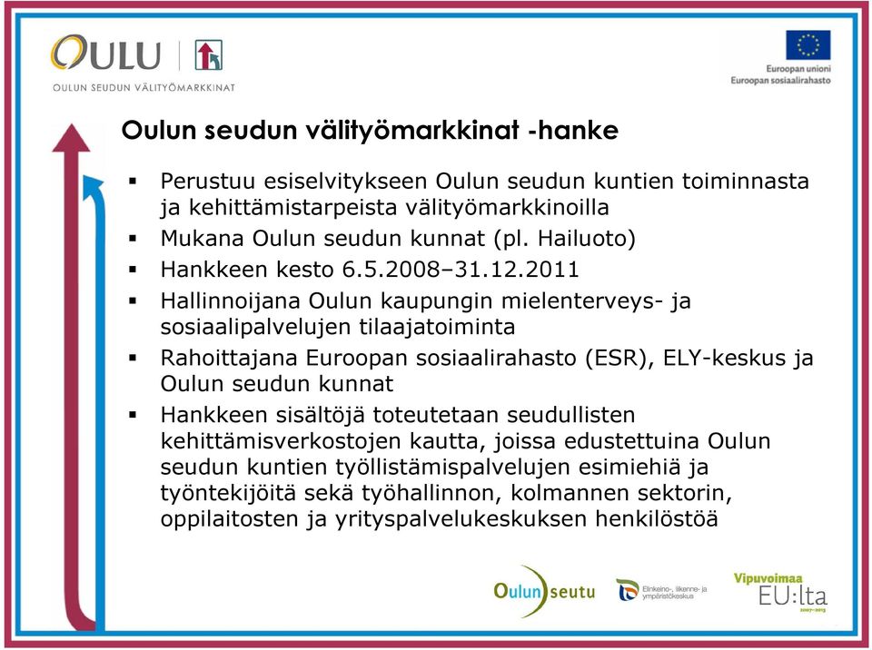 2011 Hallinnoijana Oulun kaupungin mielenterveys- ja sosiaalipalvelujen tilaajatoiminta Rahoittajana Euroopan sosiaalirahasto (ESR), ELY-keskus ja Oulun