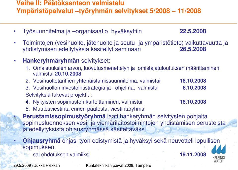 5.2008 Hankeryhmäryhmän selvitykset: 1. Omaisuuksien arvon, luovutusmenettelyn ja omistajatuloutuksen määrittäminen, valmistui 20.10.2008 2. Vesihuoltotariffien yhtenäistämissuunnitelma, valmistui 16.