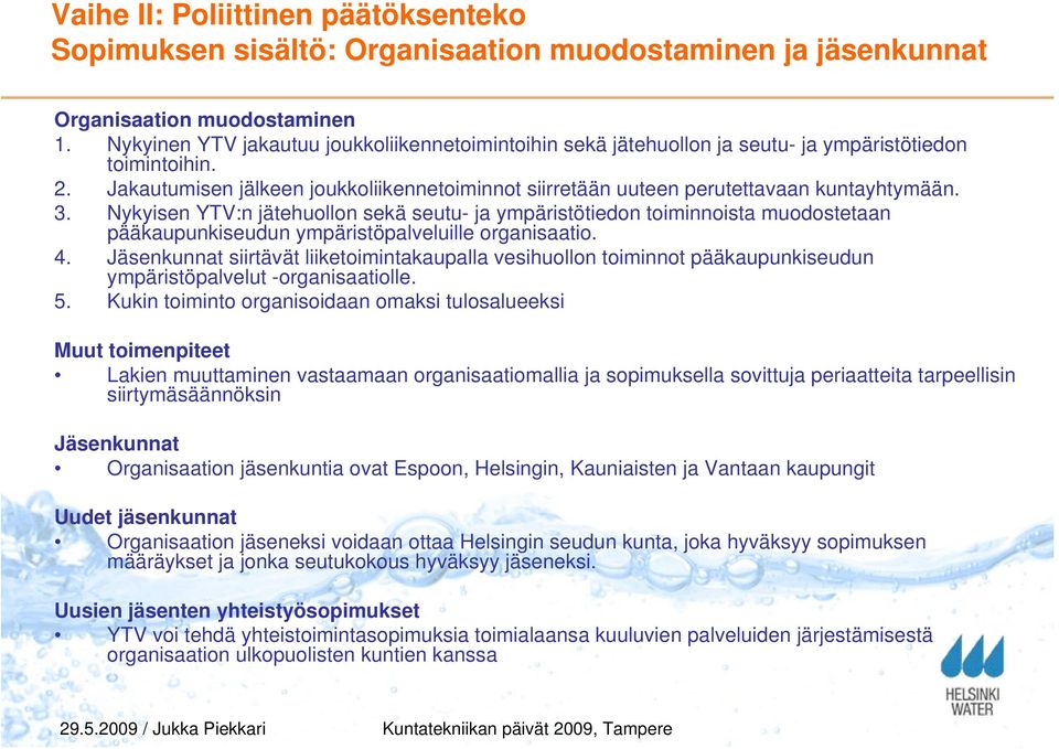 Jakautumisen jälkeen joukkoliikennetoiminnot siirretään uuteen perutettavaan kuntayhtymään. 3.
