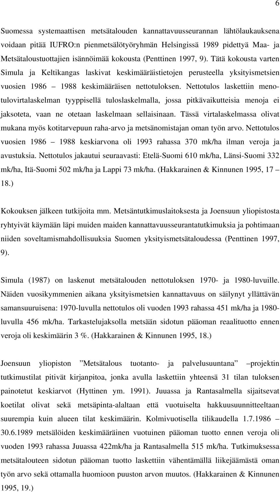 Nettotulos laskettiin menotulovirtalaskelman tyyppisellä tuloslaskelmalla, jossa pitkävaikutteisia menoja ei jaksoteta, vaan ne otetaan laskelmaan sellaisinaan.