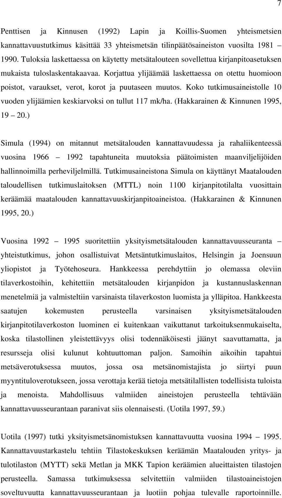 Korjattua ylijäämää laskettaessa on otettu huomioon poistot, varaukset, verot, korot ja puutaseen muutos. Koko tutkimusaineistolle 10 vuoden ylijäämien keskiarvoksi on tullut 117 mk/ha.