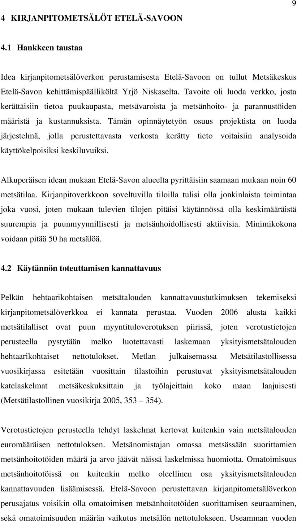 Tämän opinnäytetyön osuus projektista on luoda järjestelmä, jolla perustettavasta verkosta kerätty tieto voitaisiin analysoida käyttökelpoisiksi keskiluvuiksi.