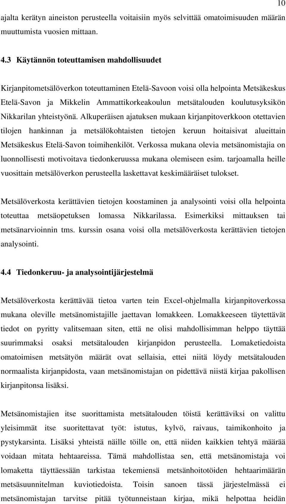 Nikkarilan yhteistyönä. Alkuperäisen ajatuksen mukaan kirjanpitoverkkoon otettavien tilojen hankinnan ja metsälökohtaisten tietojen keruun hoitaisivat alueittain Metsäkeskus Etelä-Savon toimihenkilöt.