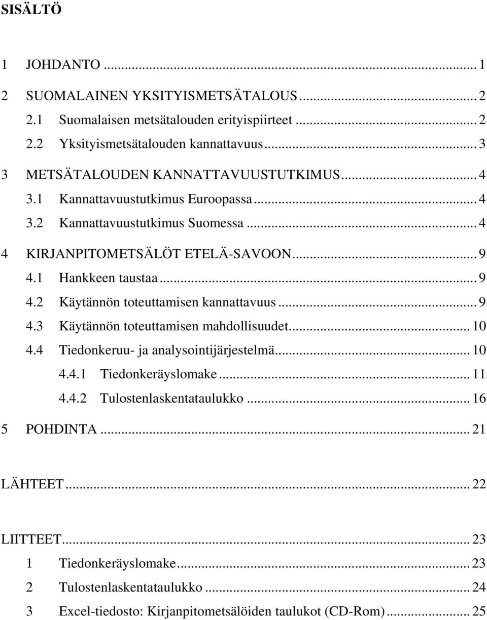 1 Hankkeen taustaa... 9 4.2 Käytännön toteuttamisen kannattavuus... 9 4.3 Käytännön toteuttamisen mahdollisuudet... 10 4.4 Tiedonkeruu- ja analysointijärjestelmä... 10 4.4.1 Tiedonkeräyslomake.