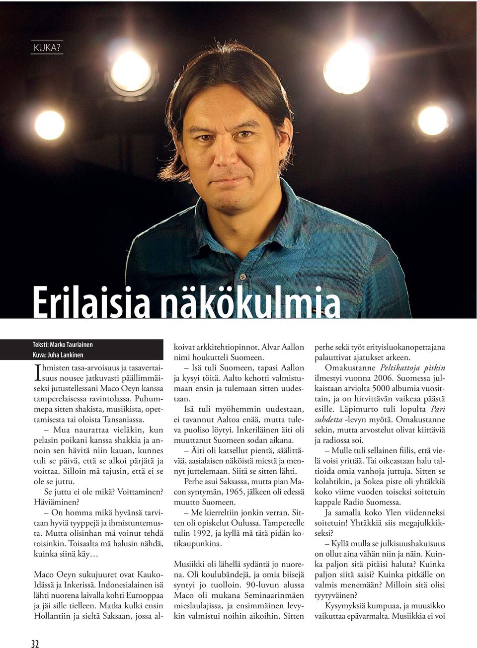 Mua naurattaa vieläkin, kun pelasin poikani kanssa shakkia ja annoin sen hävitä niin kauan, kunnes tuli se päivä, että se alkoi pärjätä ja voittaa. Silloin mä tajusin, että ei se ole se juttu.
