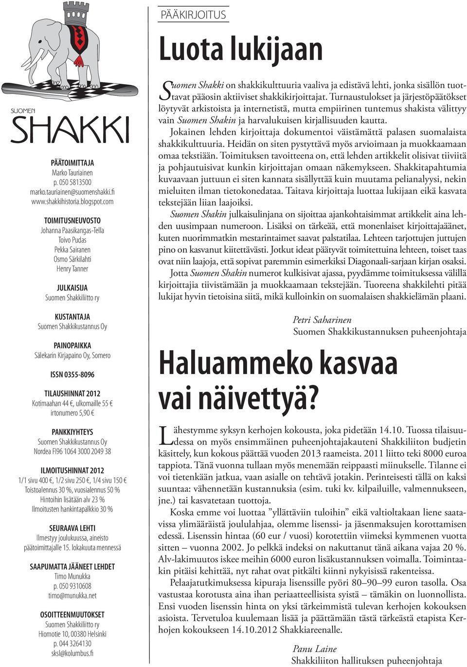Kirjapaino Oy, Somero ISSN 0355-8096 TILAUSHINNAT 2012 Kotimaahan 44, ulkomaille 55 irtonumero 5,90 PANKKIYHTEYS Suomen Shakkikustannus Oy Nordea FI96 1064 3000 2049 38 ILMOITUSHINNAT 2012 1/1 sivu