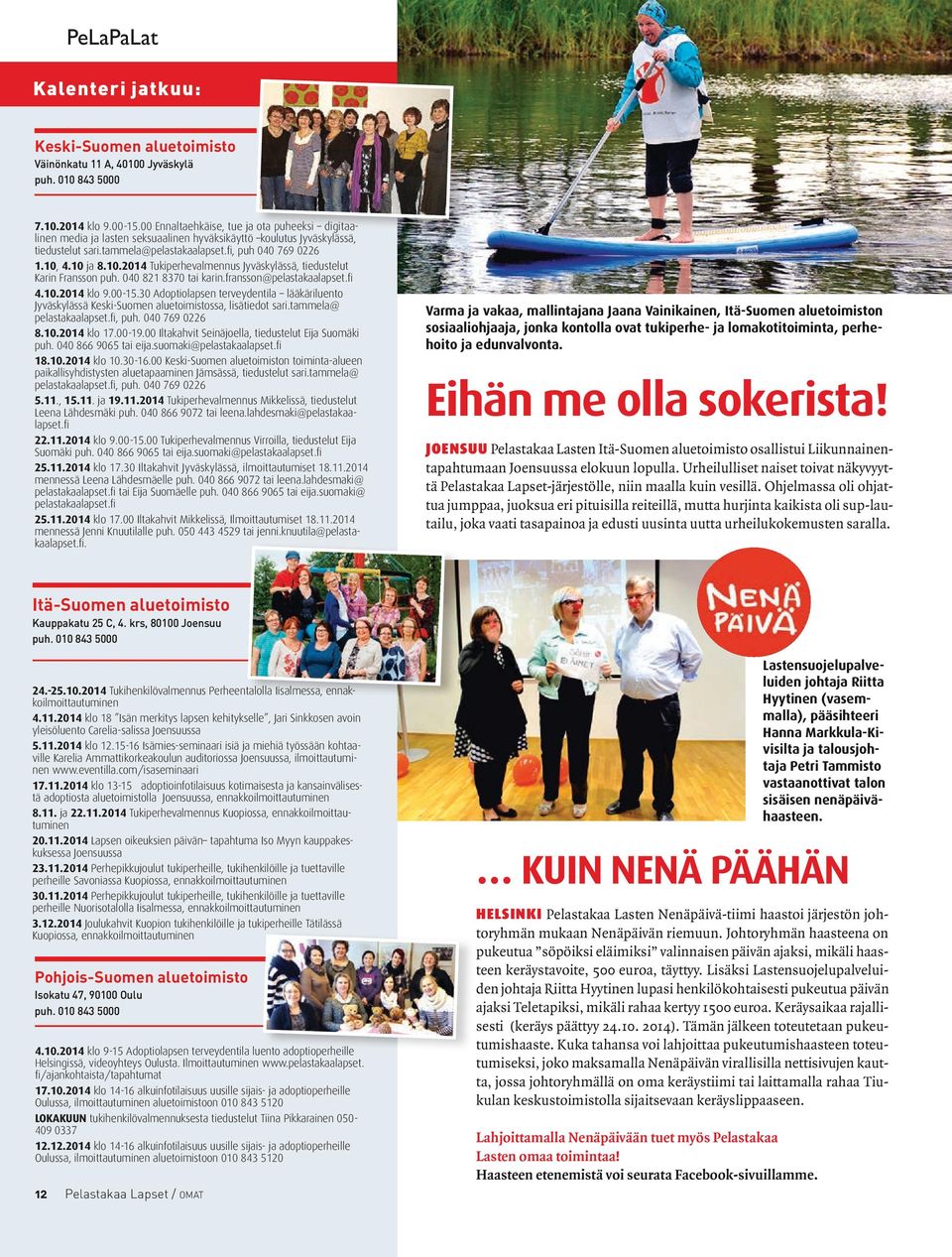 4.10 ja 8.10.2014 Tukiperhevalmennus Jyväskylässä, tiedustelut Karin Fransson puh. 040 821 8370 tai karin.fransson@pelastakaalapset.fi 4.10.2014 klo 9.00-15.