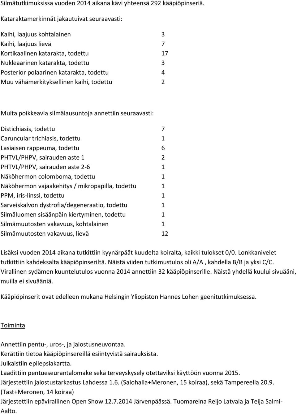 todettu 4 Muu vähämerkityksellinen kaihi, todettu 2 Muita poikkeavia silmälausuntoja annettiin seuraavasti: Distichiasis, todettu 7 Caruncular trichiasis, todettu 1 Lasiaisen rappeuma, todettu 6