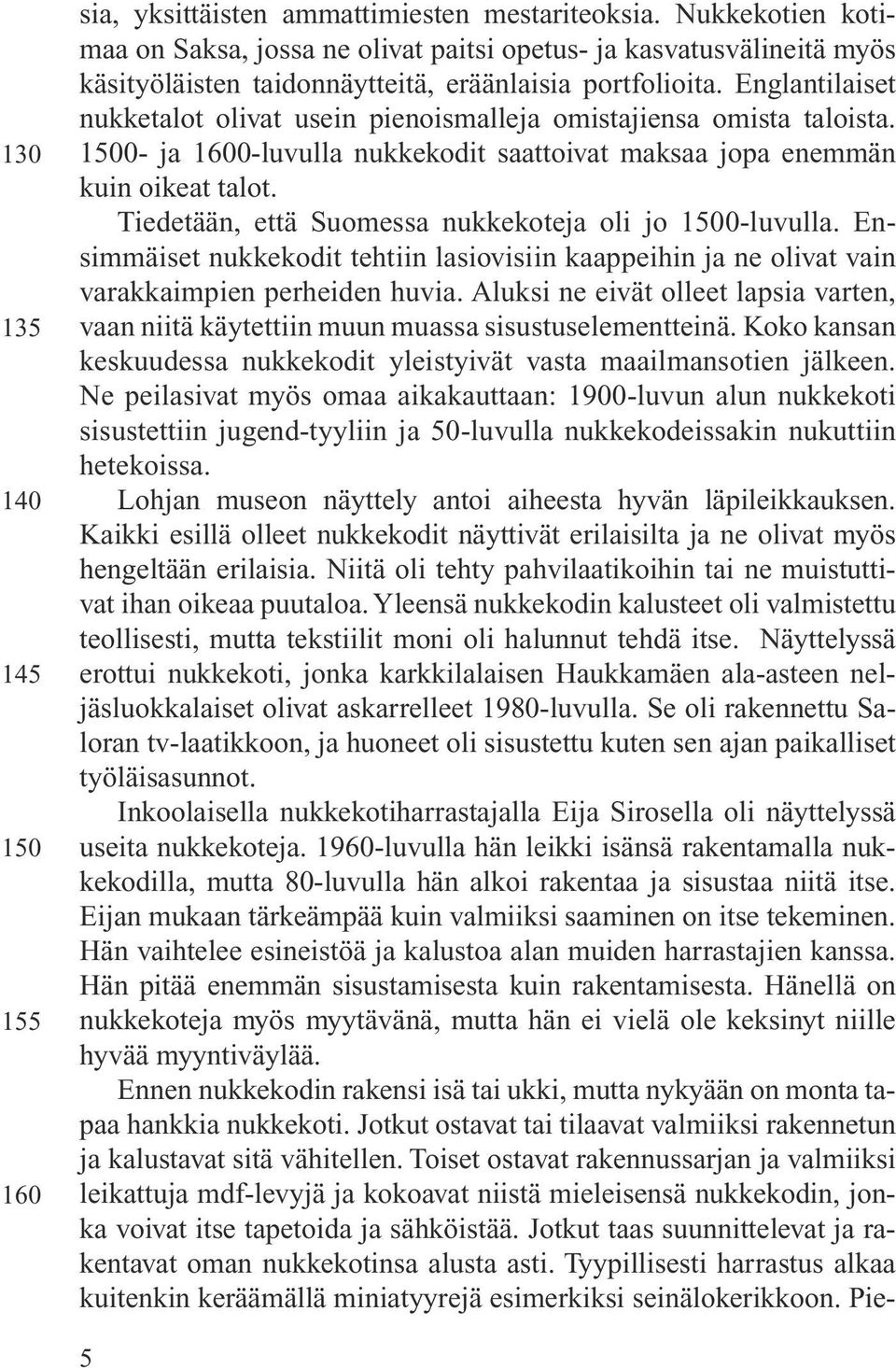 Englantilaiset nukketalot olivat usein pienoismalleja omistajiensa omista taloista. 1500- ja 1600-luvulla nukkekodit saattoivat maksaa jopa enemmän kuin oikeat talot.