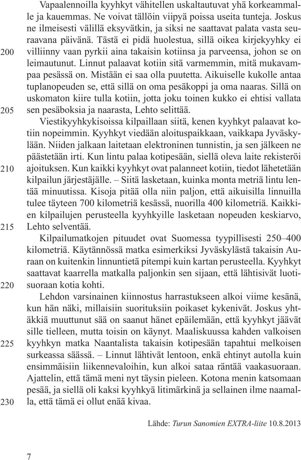 Tästä ei pidä huolestua, sillä oikea kirjekyyhky ei villiinny vaan pyrkii aina takaisin kotiinsa ja parveensa, johon se on leimautunut.