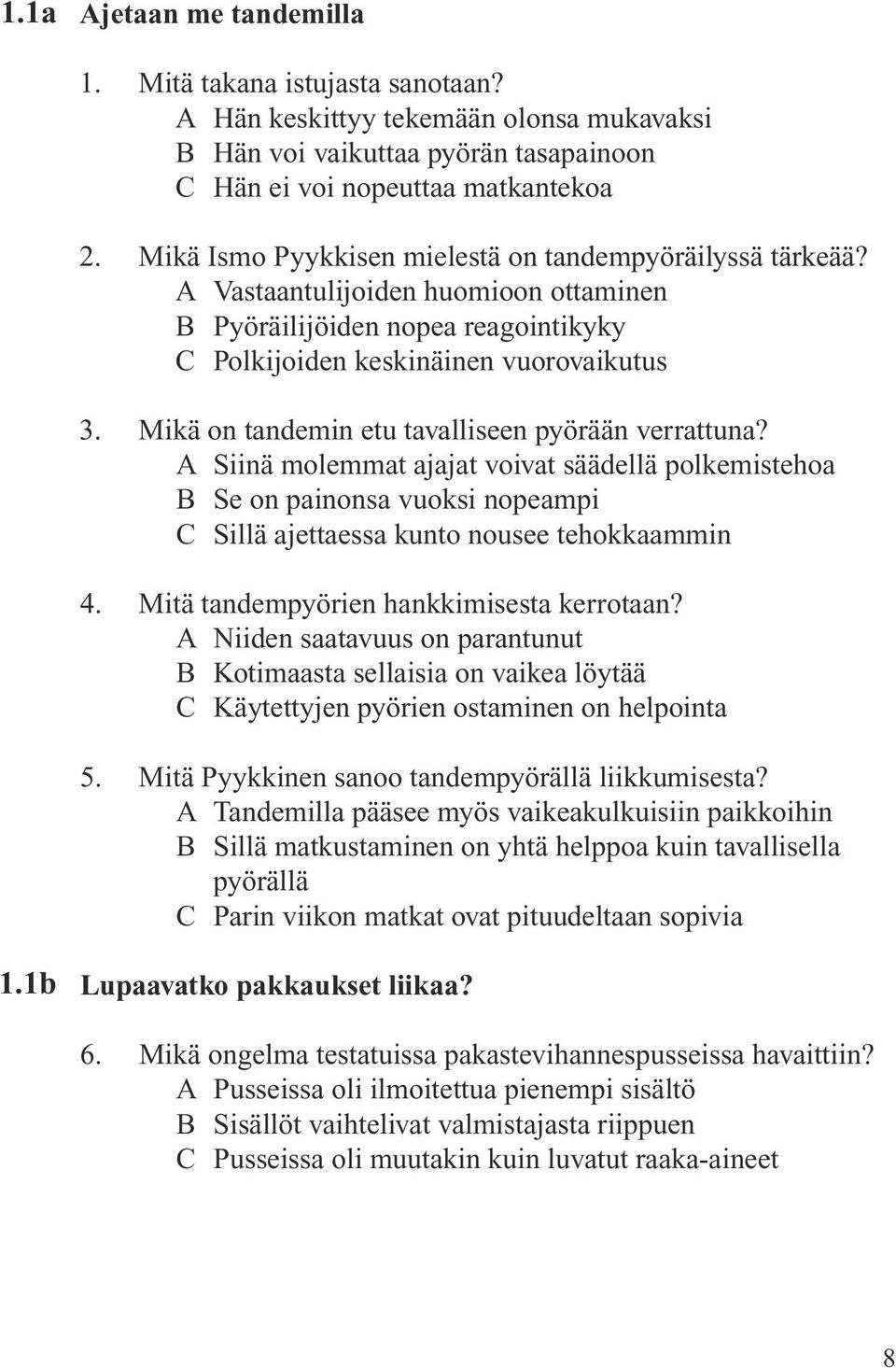 Mikä on tandemin etu tavalliseen pyörään verrattuna? A Siinä molemmat ajajat voivat säädellä polkemistehoa B Se on painonsa vuoksi nopeampi C Sillä ajettaessa kunto nousee tehokkaammin 4.
