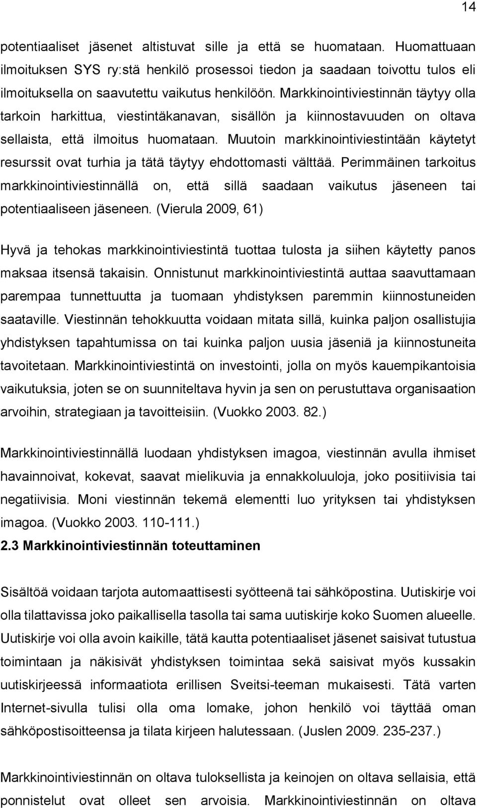 Markkinointiviestinnän täytyy olla tarkoin harkittua, viestintäkanavan, sisällön ja kiinnostavuuden on oltava sellaista, että ilmoitus huomataan.