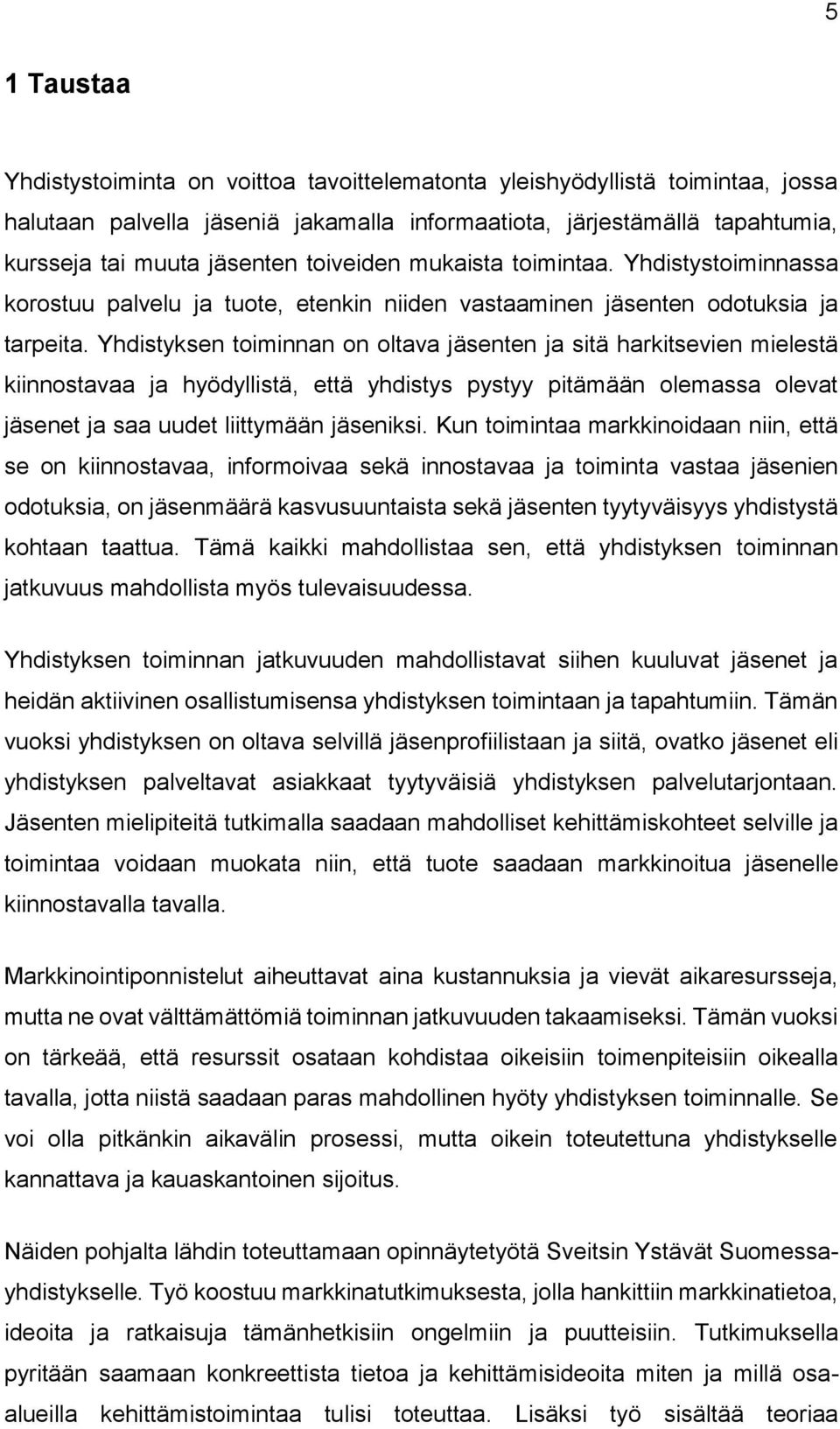 Yhdistyksen toiminnan on oltava jäsenten ja sitä harkitsevien mielestä kiinnostavaa ja hyödyllistä, että yhdistys pystyy pitämään olemassa olevat jäsenet ja saa uudet liittymään jäseniksi.