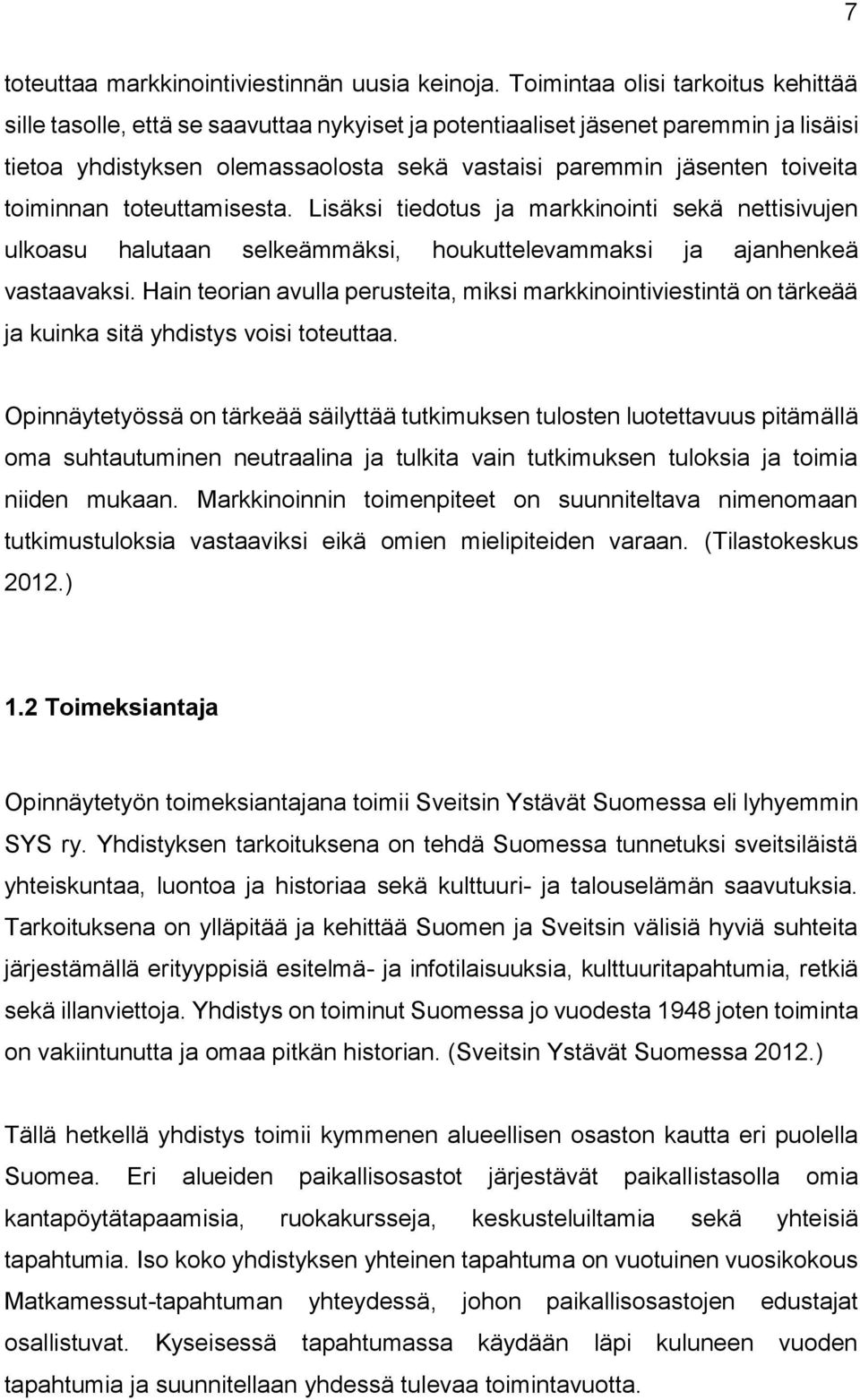 toiminnan toteuttamisesta. Lisäksi tiedotus ja markkinointi sekä nettisivujen ulkoasu halutaan selkeämmäksi, houkuttelevammaksi ja ajanhenkeä vastaavaksi.