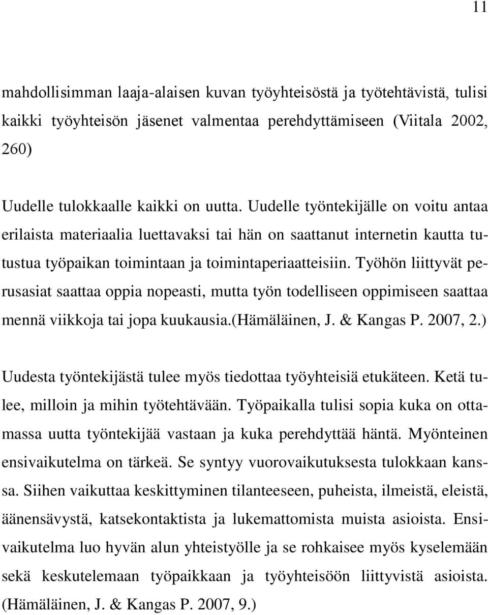 Työhön liittyvät perusasiat saattaa oppia nopeasti, mutta työn todelliseen oppimiseen saattaa mennä viikkoja tai jopa kuukausia.(hämäläinen, J. & Kangas P. 2007, 2.