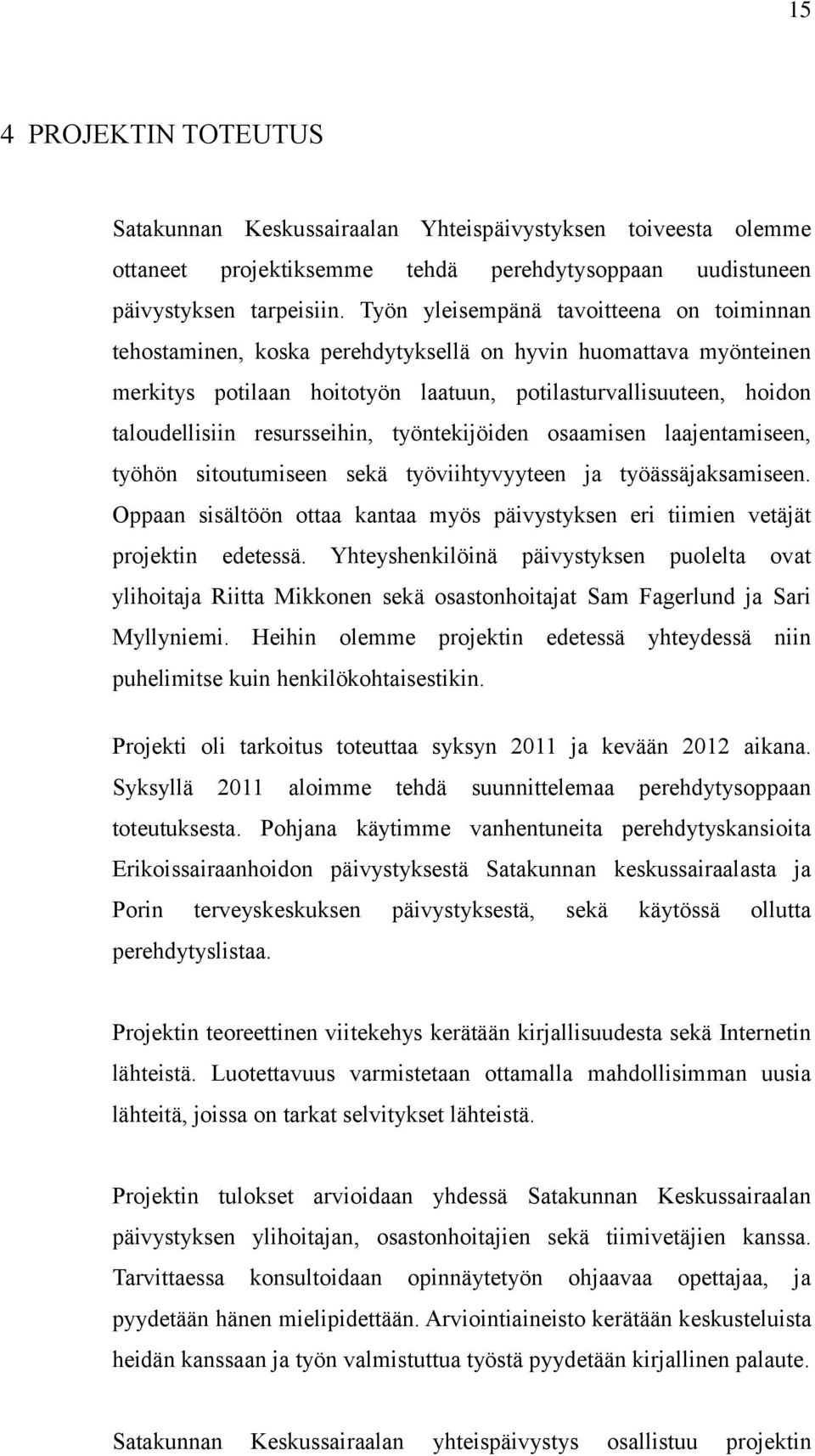 resursseihin, työntekijöiden osaamisen laajentamiseen, työhön sitoutumiseen sekä työviihtyvyyteen ja työässäjaksamiseen.