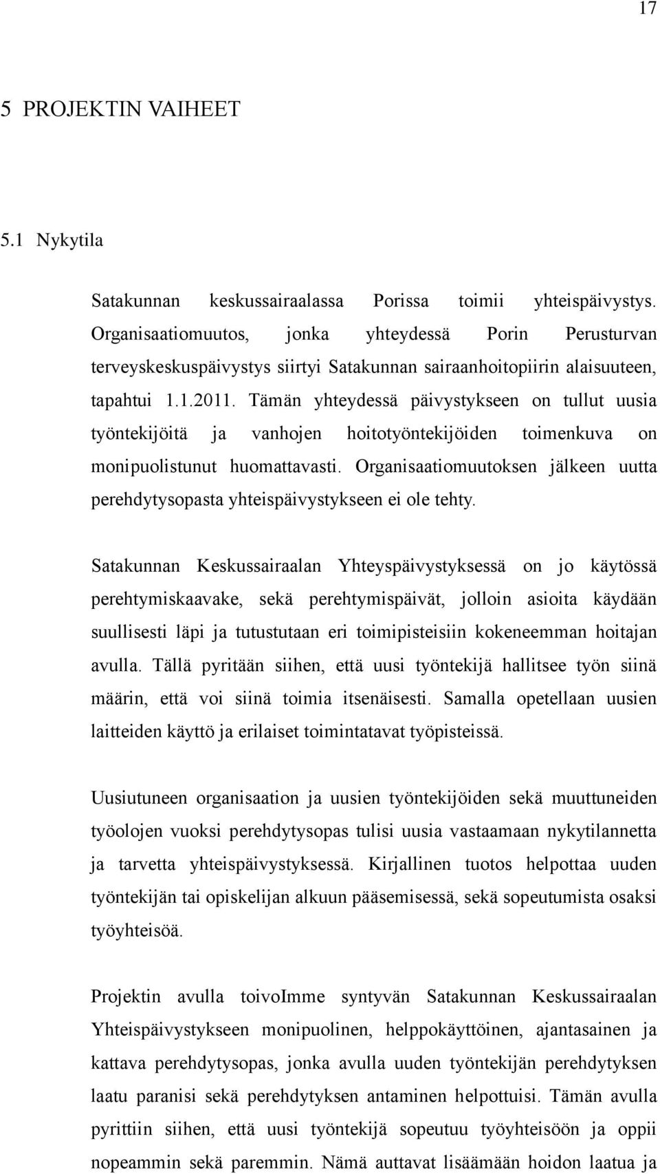 Tämän yhteydessä päivystykseen on tullut uusia työntekijöitä ja vanhojen hoitotyöntekijöiden toimenkuva on monipuolistunut huomattavasti.