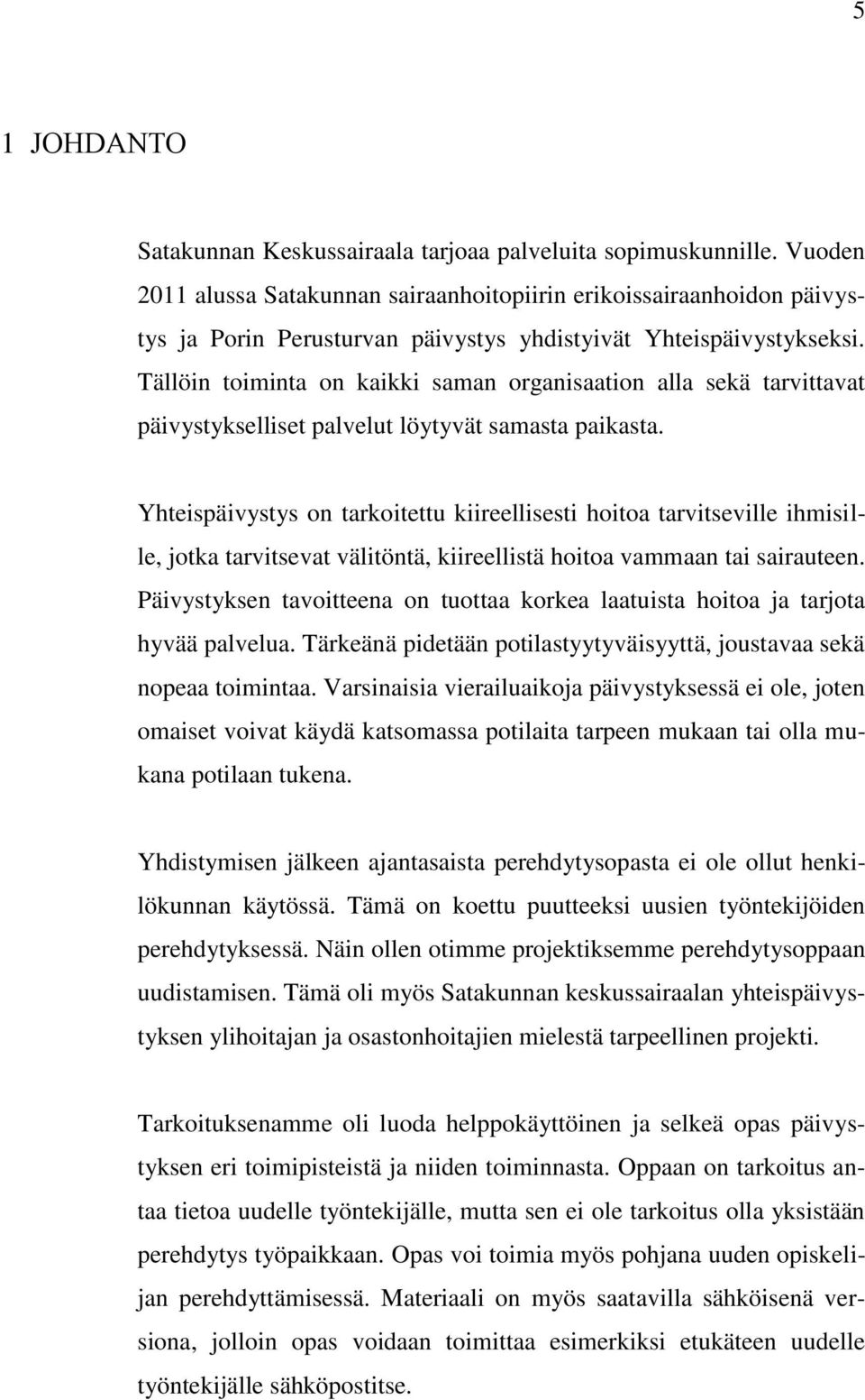 Tällöin toiminta on kaikki saman organisaation alla sekä tarvittavat päivystykselliset palvelut löytyvät samasta paikasta.