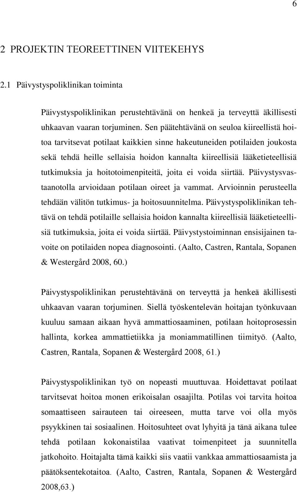 tutkimuksia ja hoitotoimenpiteitä, joita ei voida siirtää. Päivystysvastaanotolla arvioidaan potilaan oireet ja vammat. Arvioinnin perusteella tehdään välitön tutkimus- ja hoitosuunnitelma.