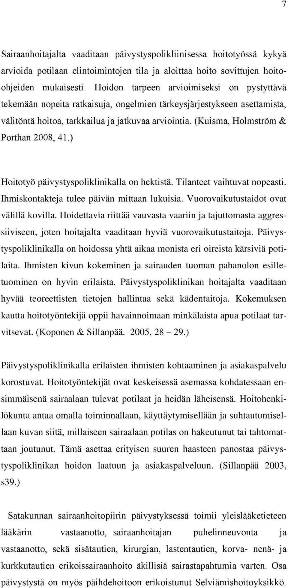 (Kuisma, Holmström & Porthan 2008, 41.) Hoitotyö päivystyspoliklinikalla on hektistä. Tilanteet vaihtuvat nopeasti. Ihmiskontakteja tulee päivän mittaan lukuisia.