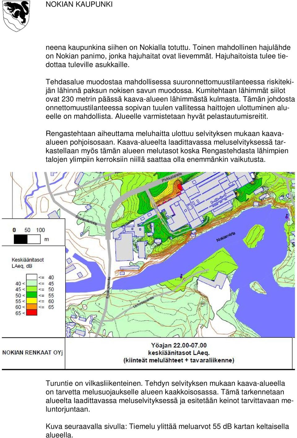 Tämän johdosta onnettomuustilanteessa sopivan tuulen vallitessa haittojen ulottuminen alueelle on mahdollista. Alueelle varmistetaan hyvät pelastautumisreitit.