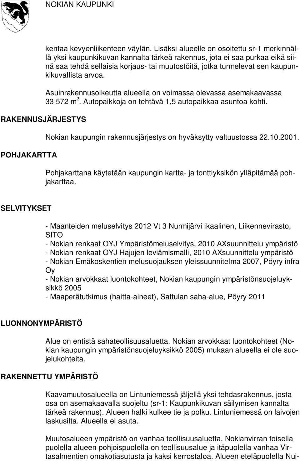 kaupunkikuvallista arvoa. Asuinrakennusoikeutta alueella on voimassa olevassa asemakaavassa 33 572 m 2. Autopaikkoja on tehtävä 1,5 autopaikkaa asuntoa kohti.