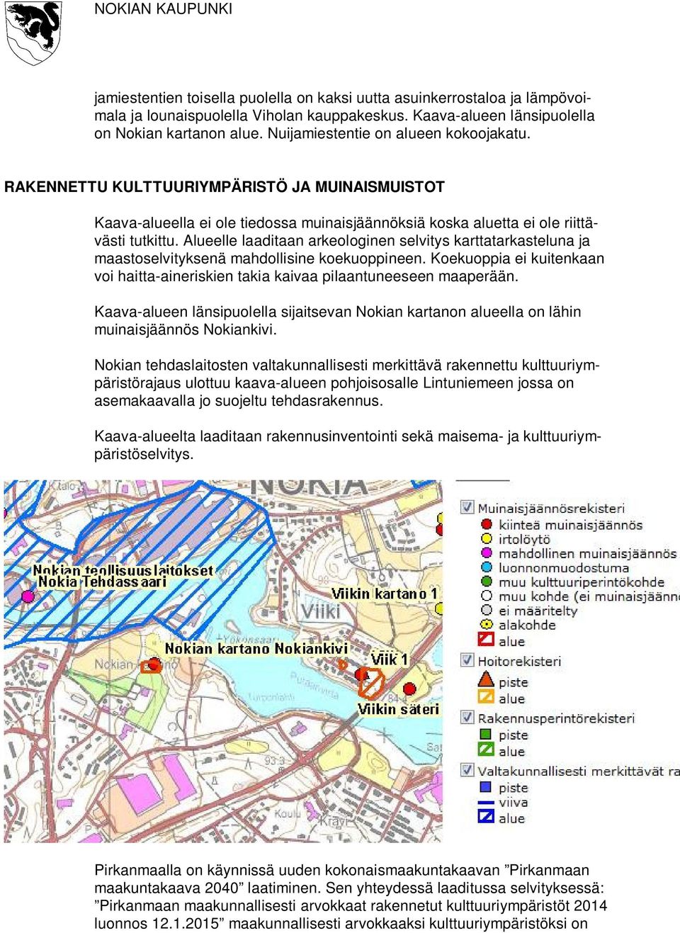 Alueelle laaditaan arkeologinen selvitys karttatarkasteluna ja maastoselvityksenä mahdollisine koekuoppineen. Koekuoppia ei kuitenkaan voi haitta-aineriskien takia kaivaa pilaantuneeseen maaperään.