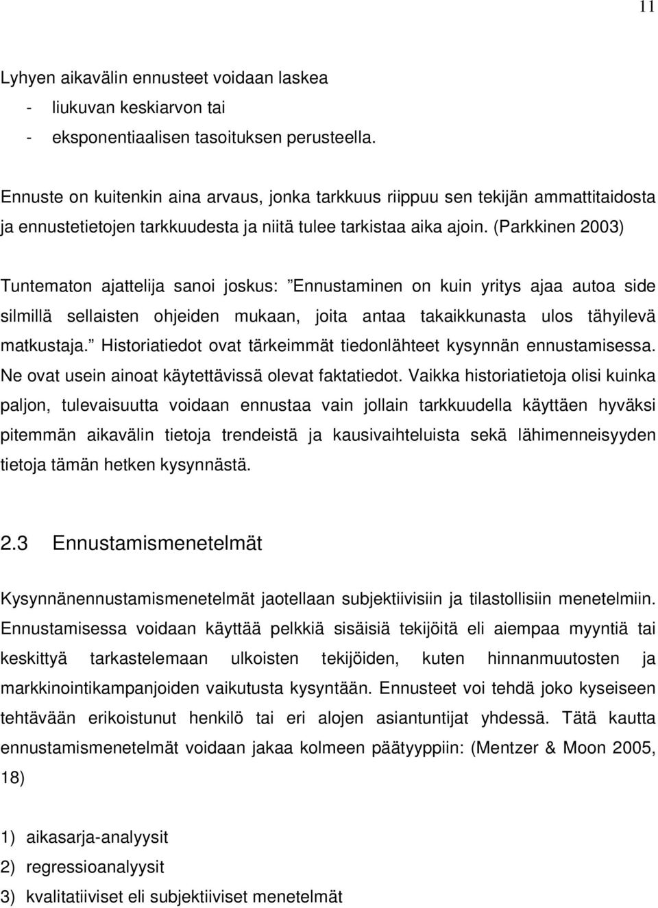 (Parkkinen 2003) Tuntematon ajattelija sanoi joskus: Ennustaminen on kuin yritys ajaa autoa side silmillä sellaisten ohjeiden mukaan, joita antaa takaikkunasta ulos tähyilevä matkustaja.