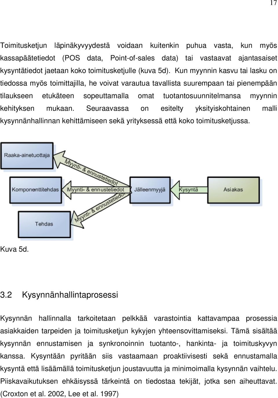 Kun myynnin kasvu tai lasku on tiedossa myös toimittajilla, he voivat varautua tavallista suurempaan tai pienempään tilaukseen etukäteen sopeuttamalla omat tuotantosuunnitelmansa myynnin kehityksen