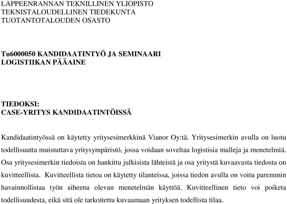 Yritysesimerkin avulla on luotu todellisuutta muistuttava yritysympäristö, jossa voidaan soveltaa logistisia malleja ja menetelmiä.