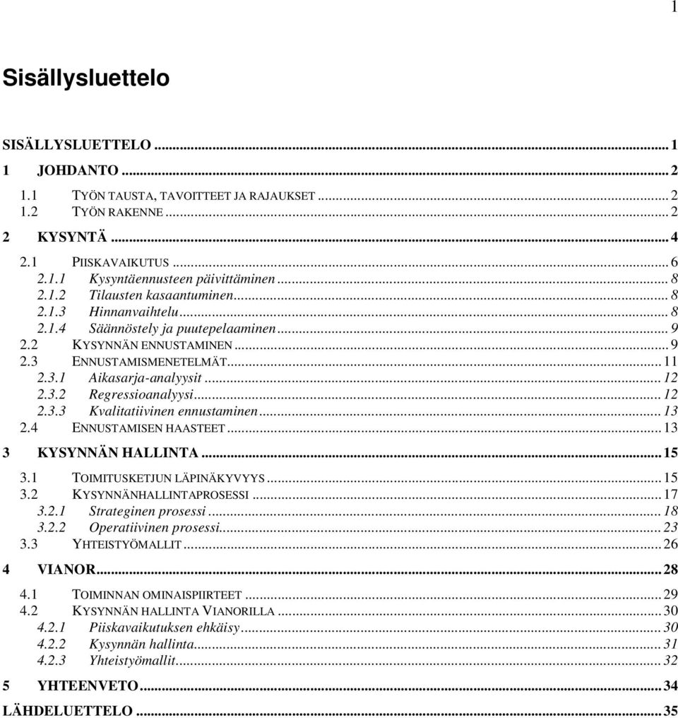 .. 12 2.3.2 Regressioanalyysi... 12 2.3.3 Kvalitatiivinen ennustaminen... 13 2.4 ENNUSTAMISEN HAASTEET... 13 3 KYSYNNÄN HALLINTA... 15 3.1 TOIMITUSKETJUN LÄPINÄKYVYYS... 15 3.2 KYSYNNÄNHALLINTAPROSESSI.