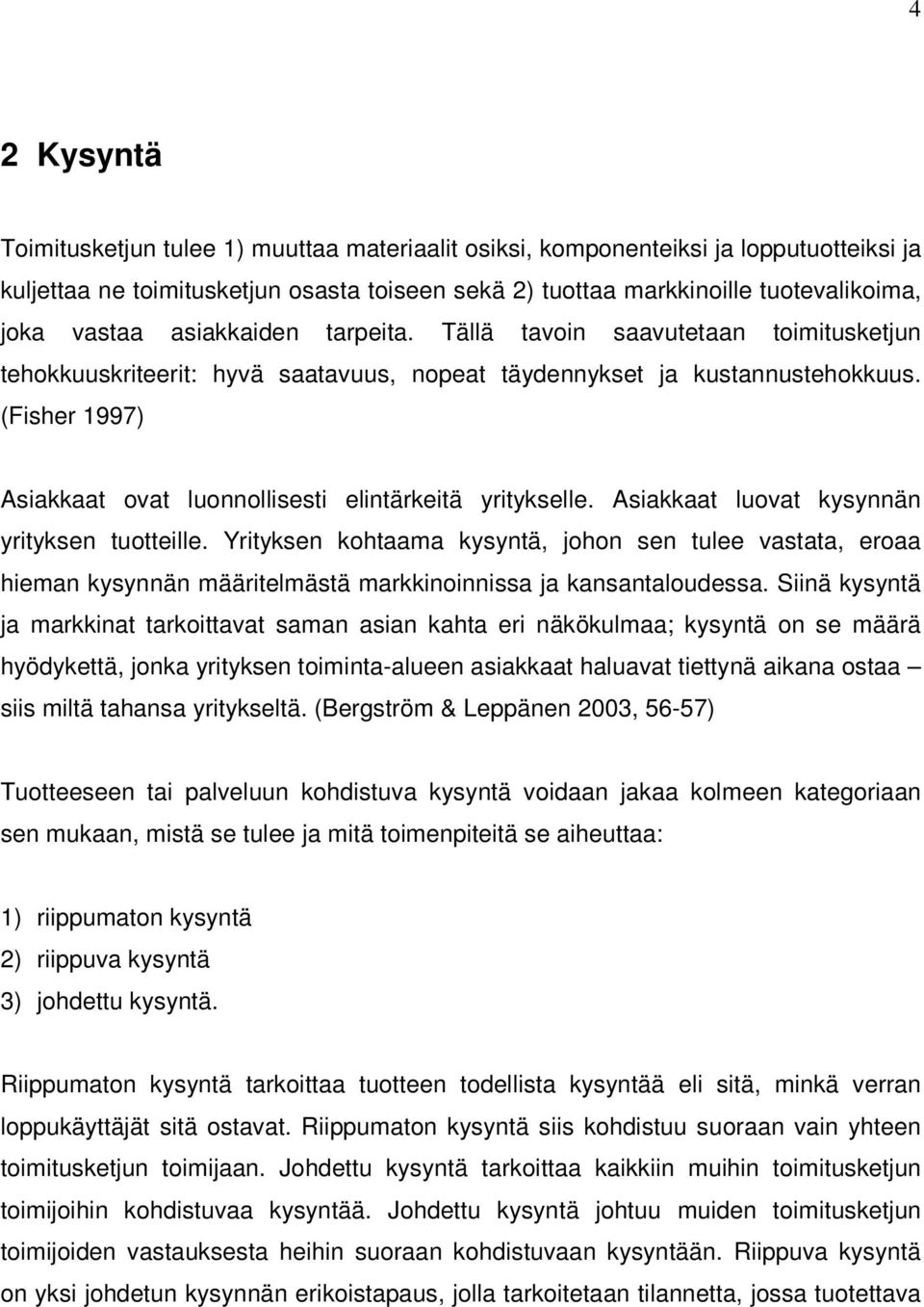 (Fisher 1997) Asiakkaat ovat luonnollisesti elintärkeitä yritykselle. Asiakkaat luovat kysynnän yrityksen tuotteille.