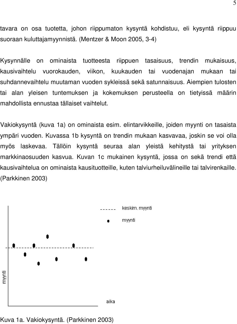 vuoden sykleissä sekä satunnaisuus. Aiempien tulosten tai alan yleisen tuntemuksen ja kokemuksen perusteella on tietyissä määrin mahdollista ennustaa tällaiset vaihtelut.