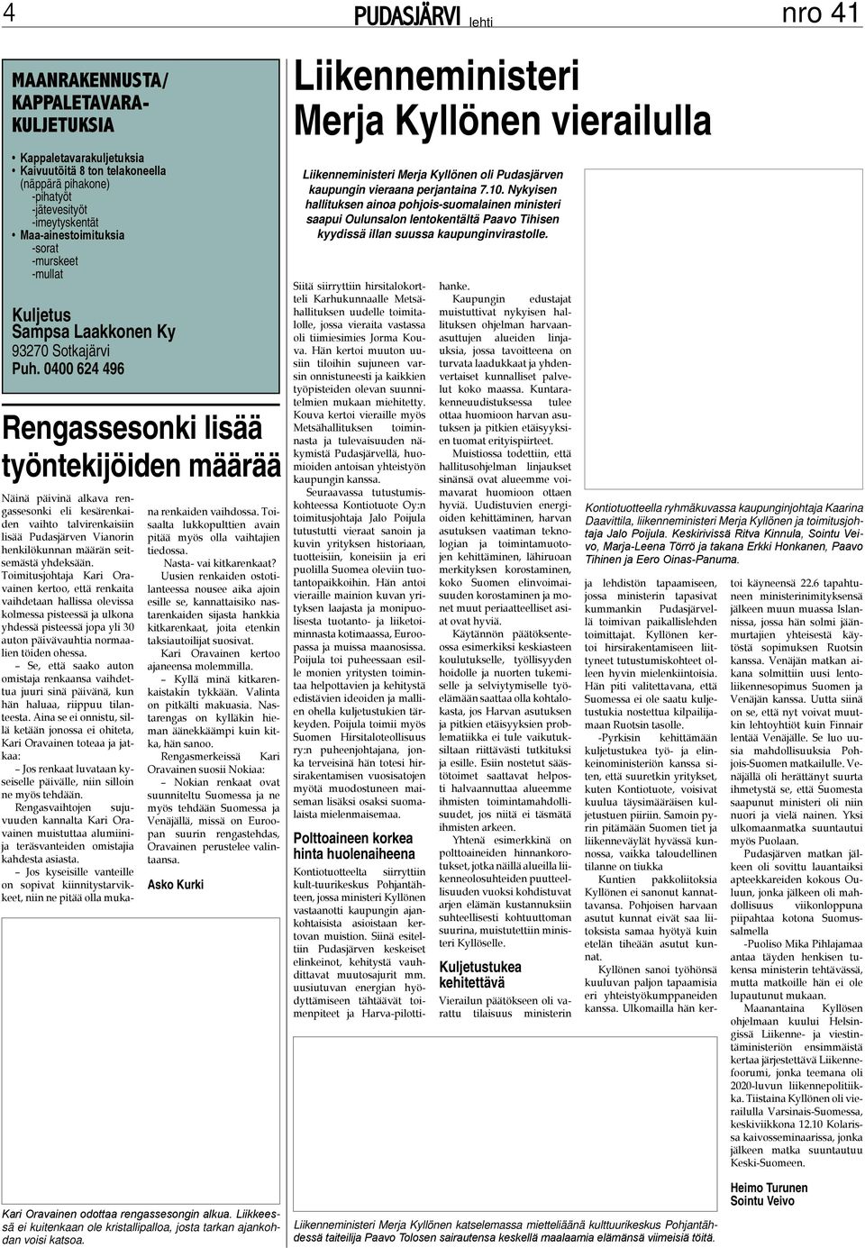 0400 624 496 Rengassesonki lisää työntekijöiden määrää Näinä päivinä alkava rengassesonki eli kesärenkaiden vaihto talvirenkaisiin lisää Pudasjärven Vianorin henkilökunnan määrän seitsemästä