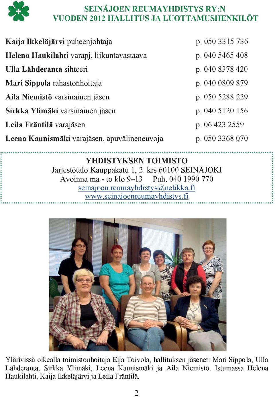 040 5120 156 Leila Fräntilä varajäsen p. 06 423 2559 Leena Kaunismäki varajäsen, apuvälineneuvoja p. 050 3368 070 YHDISTYKSEN TOIMISTO Järjestötalo Kauppakatu 1, 2.