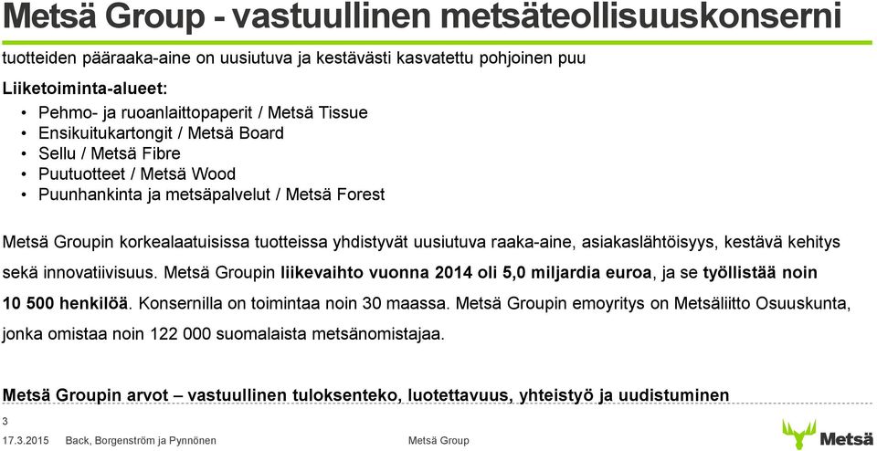 asiakaslähtöisyys, kestävä kehitys sekä innovatiivisuus. in liikevaihto vuonna 2014 oli 5,0 miljardia euroa, ja se työllistää noin 10 500 henkilöä. Konsernilla on toimintaa noin 30 maassa.