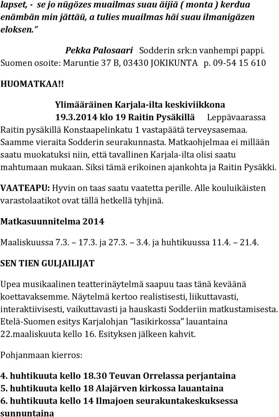 Saamme vieraita Sodderin seurakunnasta. Matkaohjelmaa ei millään saatu muokatuksi niin, että tavallinen Karjala-ilta olisi saatu mahtumaan mukaan. Siksi tämä erikoinen ajankohta ja Raitin Pysäkki.