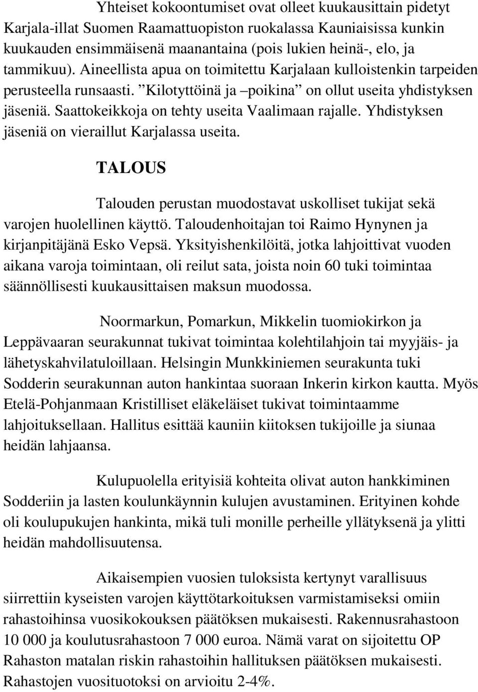 Yhdistyksen jäseniä on vieraillut Karjalassa useita. TALOUS Talouden perustan muodostavat uskolliset tukijat sekä varojen huolellinen käyttö.