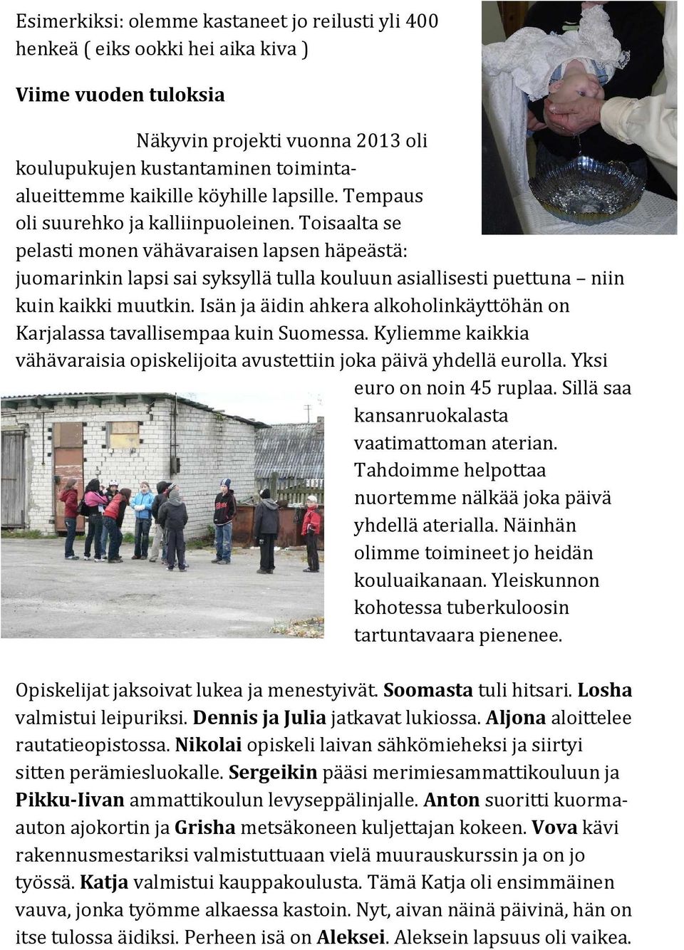 Toisaalta se pelasti monen vähävaraisen lapsen häpeästä: juomarinkin lapsi sai syksyllä tulla kouluun asiallisesti puettuna niin kuin kaikki muutkin.