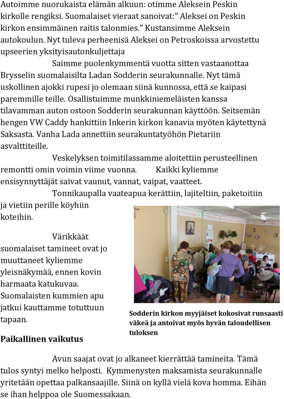 Nyt tämä uskollinen ajokki rupesi jo olemaan siinä kunnossa, että se kaipasi paremmille teille. Osallistuimme munkkiniemeläisten kanssa tilavamman auton ostoon Sodderin seurakunnan käyttöön.