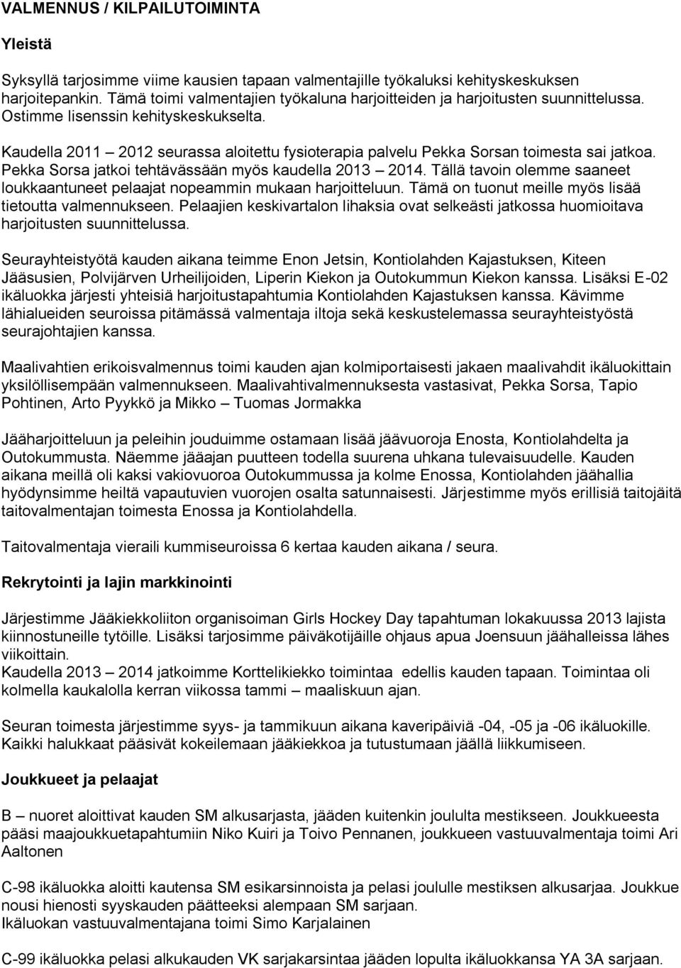 Kaudella 2011 2012 seurassa aloitettu fysioterapia palvelu Pekka Sorsan toimesta sai jatkoa. Pekka Sorsa jatkoi tehtävässään myös kaudella 2013 2014.