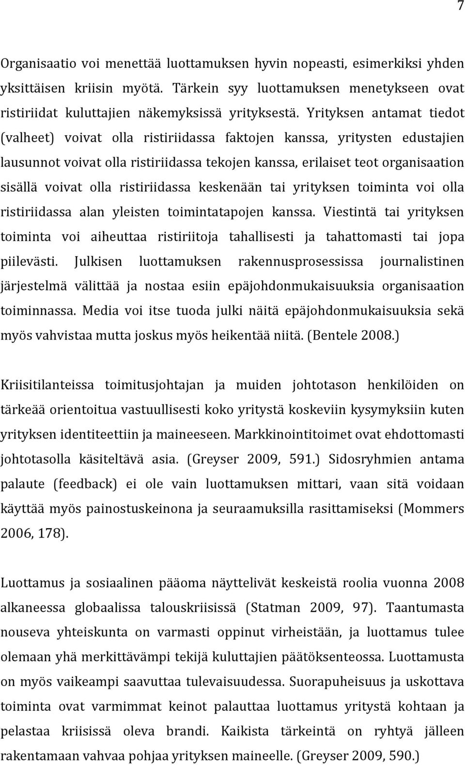 ristiriidassa keskenään tai yrityksen toiminta voi olla ristiriidassa alan yleisten toimintatapojen kanssa.