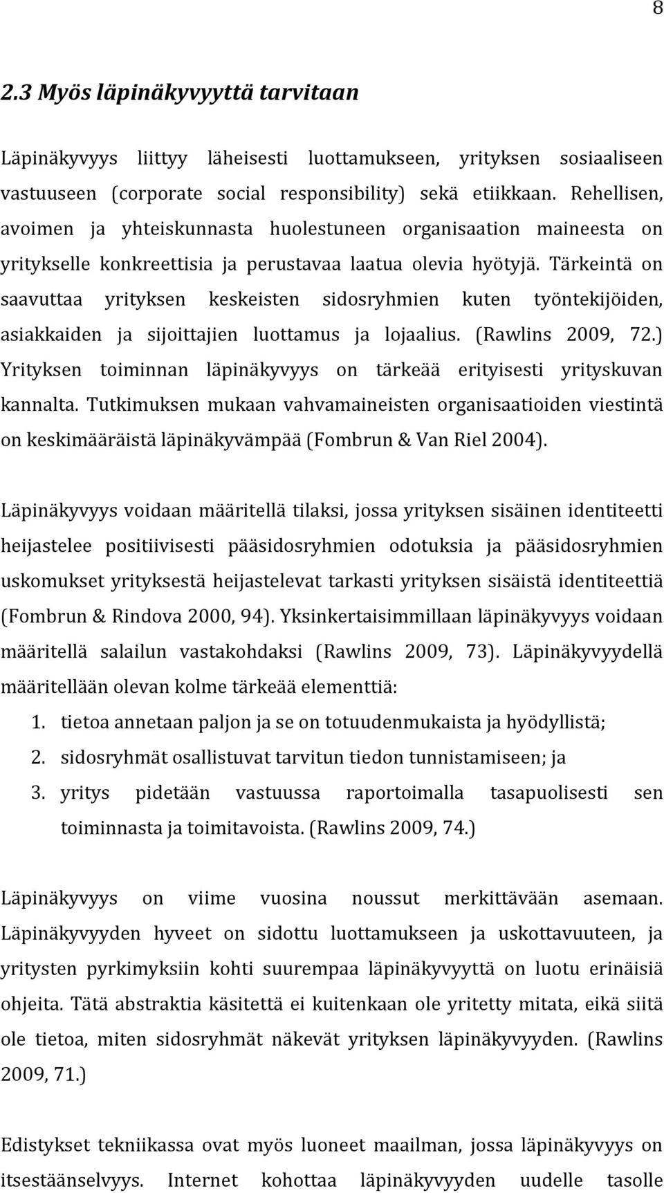 Tärkeintä on saavuttaa yrityksen keskeisten sidosryhmien kuten työntekijöiden, asiakkaiden ja sijoittajien luottamus ja lojaalius. (Rawlins 2009, 72.