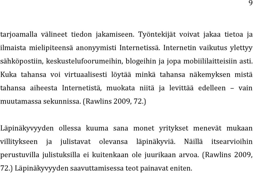 Kuka tahansa voi virtuaalisesti löytää minkä tahansa näkemyksen mistä tahansa aiheesta Internetistä, muokata niitä ja levittää edelleen vain muutamassa sekunnissa.