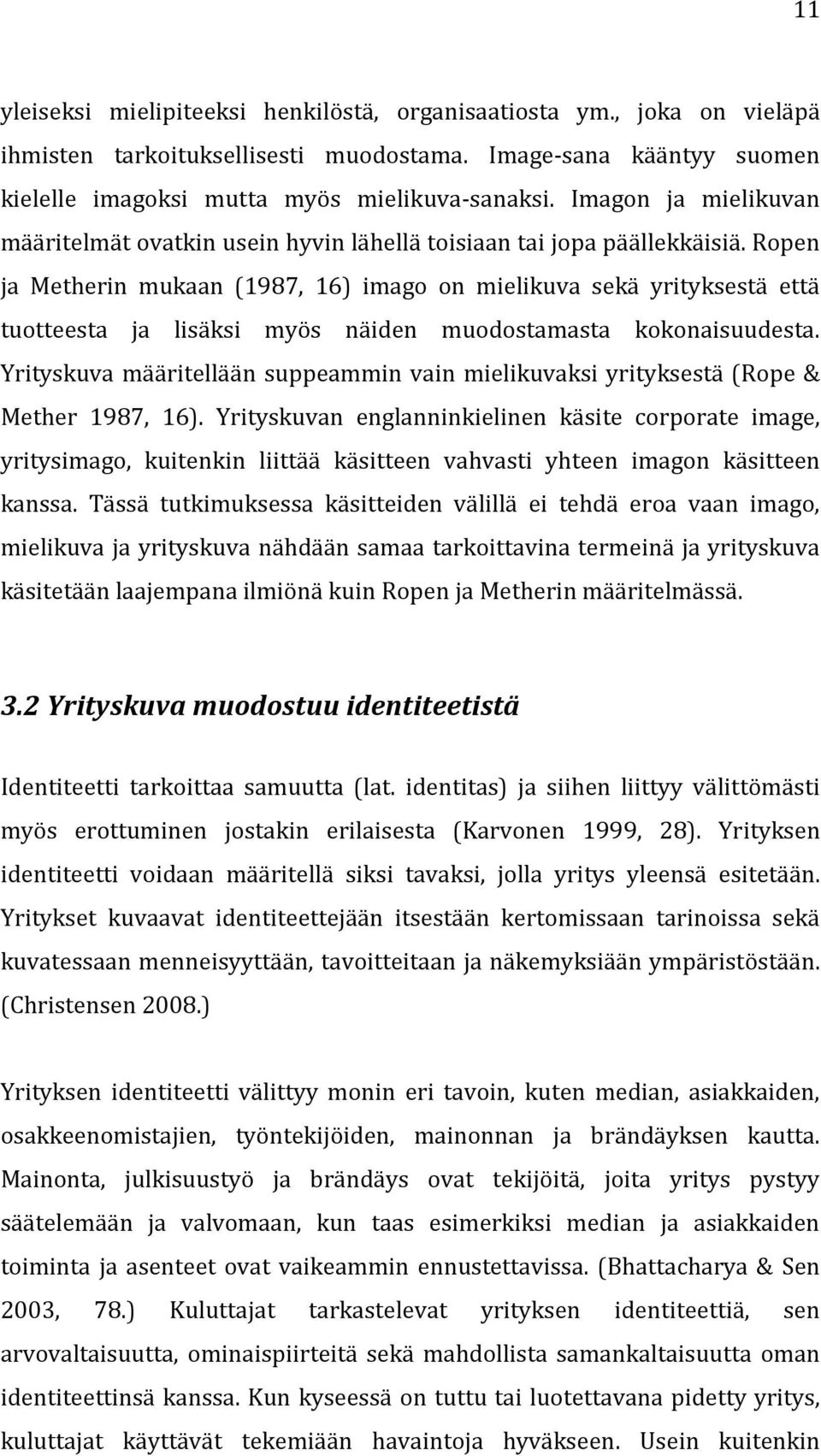 Ropen ja Metherin mukaan (1987, 16) imago on mielikuva sekä yrityksestä että tuotteesta ja lisäksi myös näiden muodostamasta kokonaisuudesta.